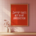 Sorry That’s Not In My Jurisdiction | Wall Print