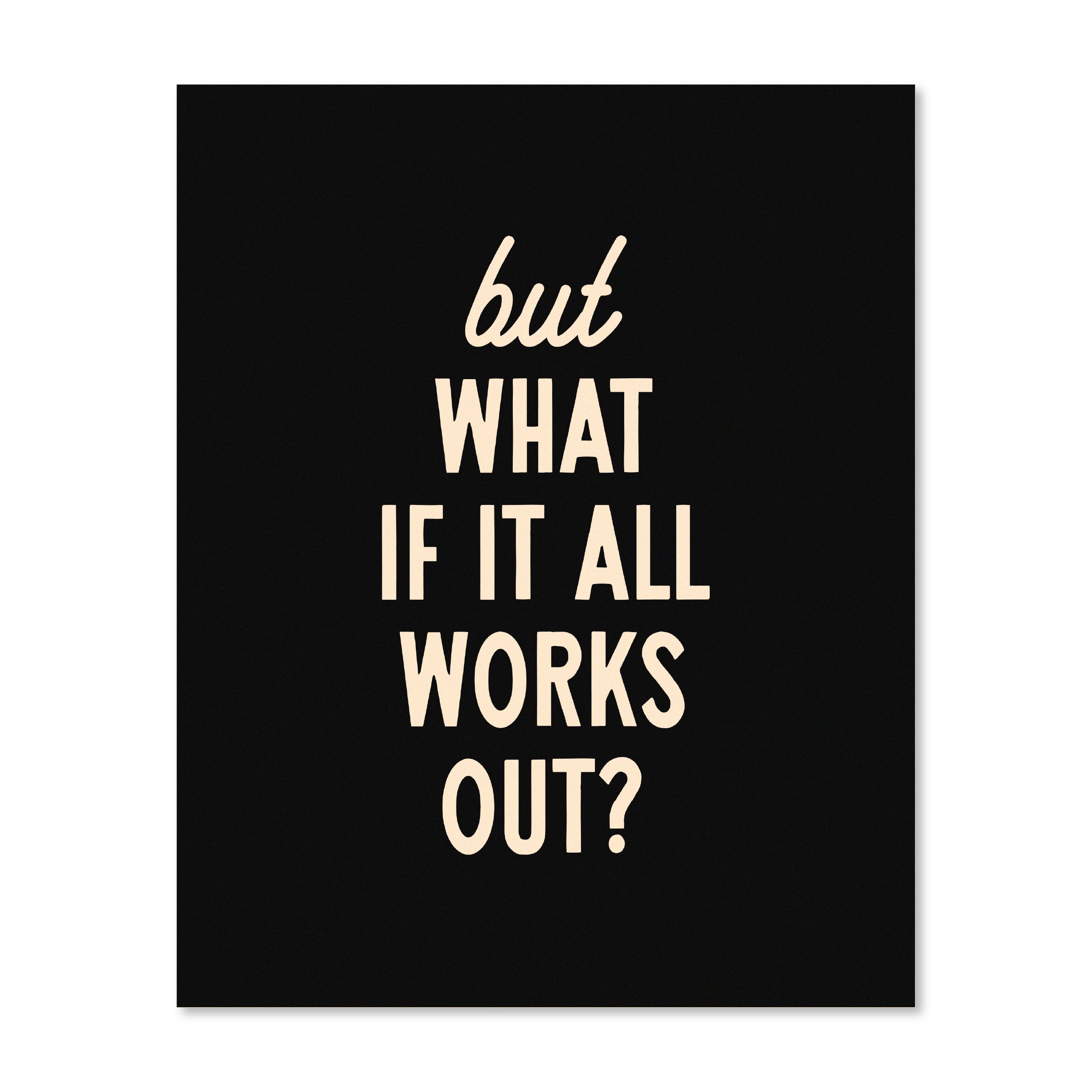 But What If It All Works Out | Wall Print