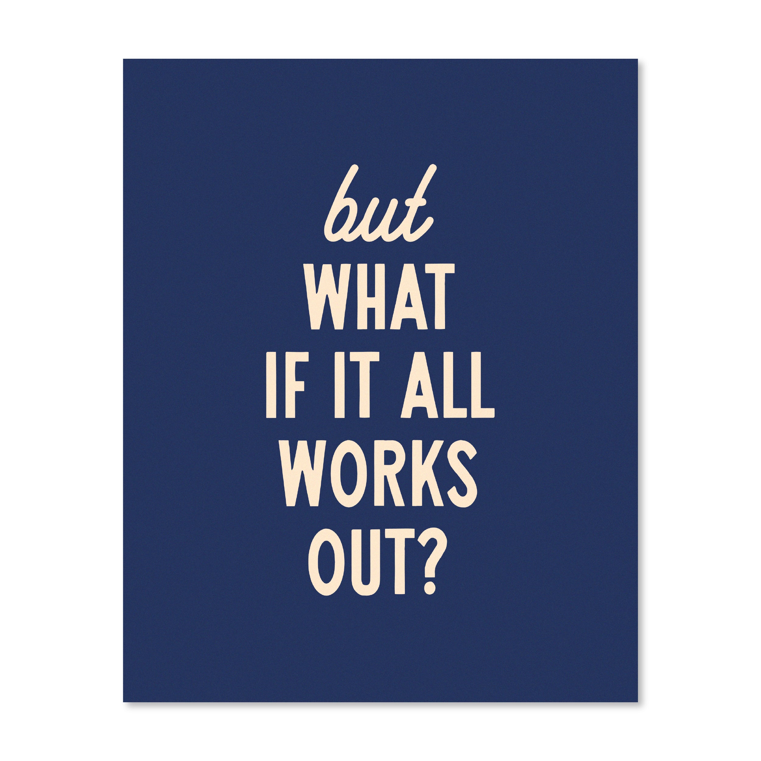 But What If It All Works Out | Wall Print
