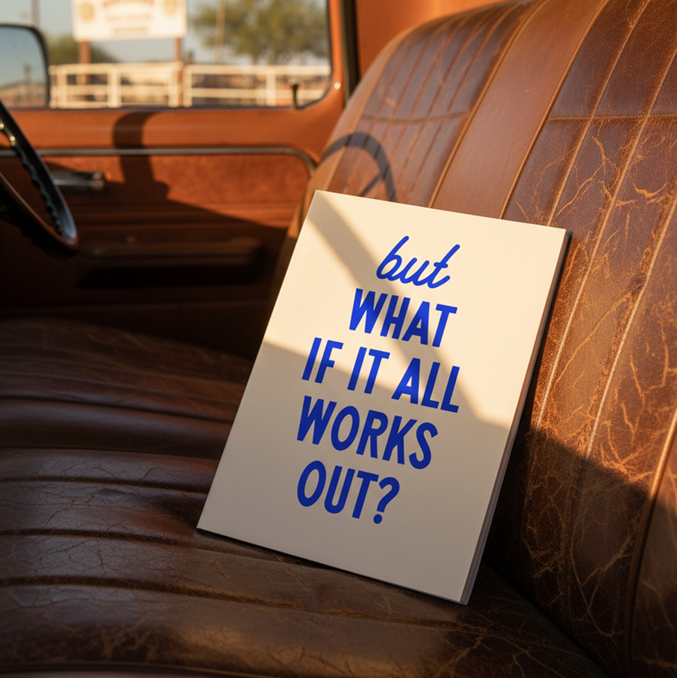 But What If It All Works Out? | Journal